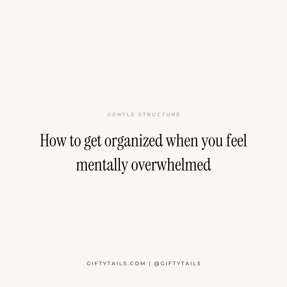 How to Get Organized When You Feel Mentally Overwhelmed